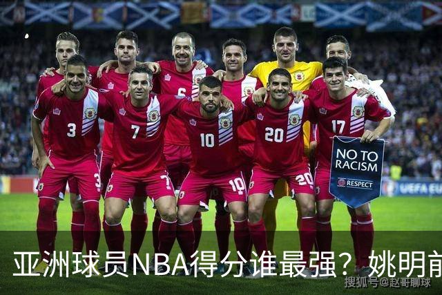 亚洲球员NBA得分谁最强？姚明前3守门 小杨破百里程碑 八村在发力