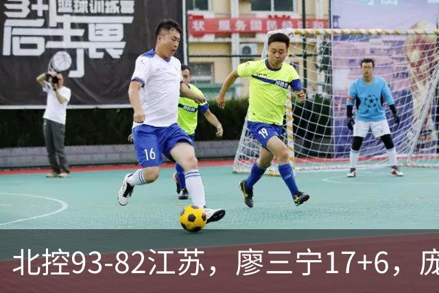 北控93-82江苏，廖三宁17+6，庞峥麟15分，曾繁日16分