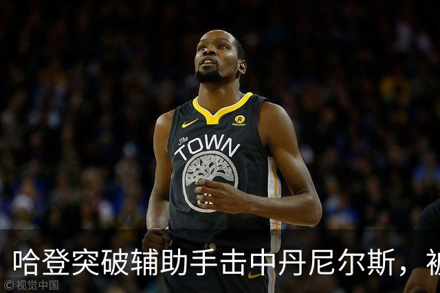 哈登突破辅助手击中丹尼尔斯，被吹进攻犯规