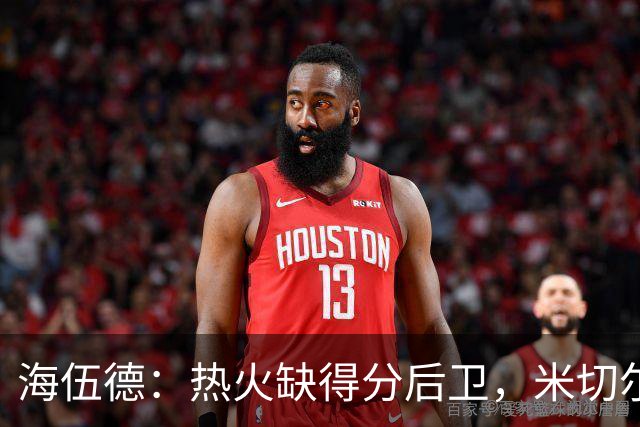 海伍德：热火缺得分后卫，米切尔没硬解能力