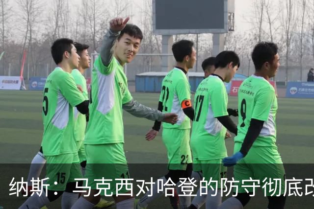 纳斯：马克西对哈登的防守彻底改变了比赛