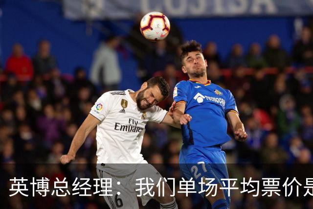 英博总经理：我们单场平均票价是96元，预计球票利润5000万元左右