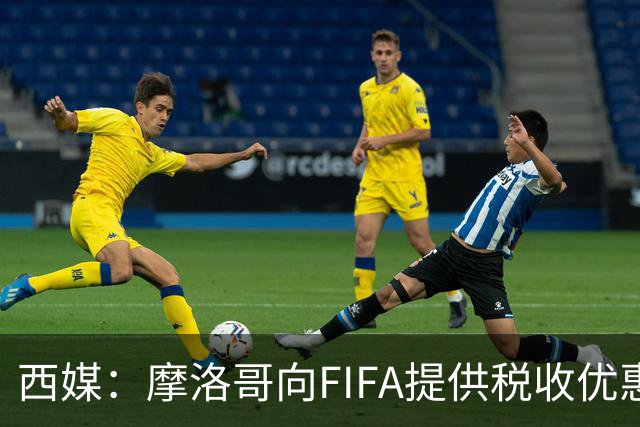 西媒：摩洛哥向FIFA提供税收优惠，力争让2030世界杯决赛落户本国