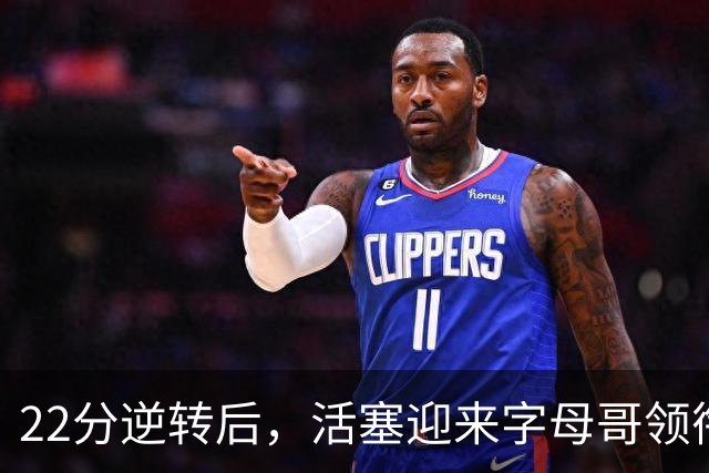 22分逆转后，活塞迎来字母哥领衔的热火考验