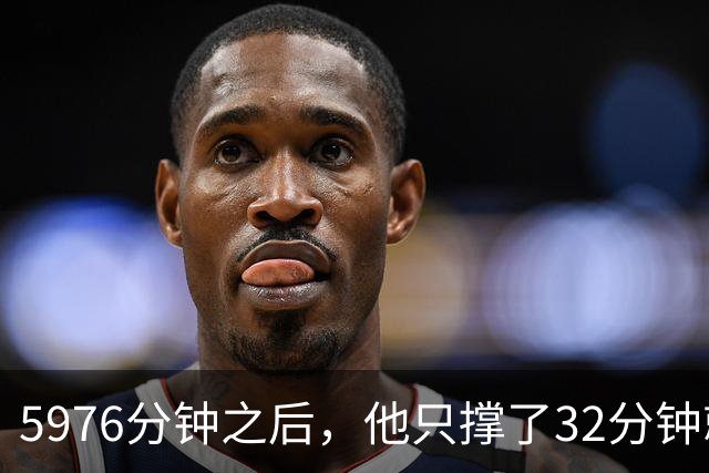5976分钟之后，他只撑了32分钟就被换下